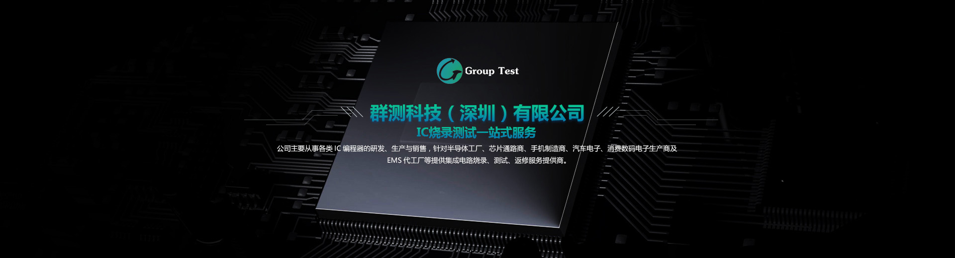 公司主要從事各類(lèi)IC編程器的研發(fā)、成產(chǎn)與銷(xiāo)售，針對(duì)半導(dǎo)體工廠(chǎng)、芯片通路商、手機(jī)制造商、汽車(chē)電子等提供集成電路燒錄、測(cè)試、返修服務(wù)